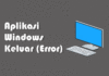 Memperbaiki Aplikasi Windows Error Keluar Sendiri