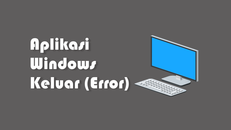 10 Cara Memperbaiki Aplikasi Windows Error Keluar Sendiri