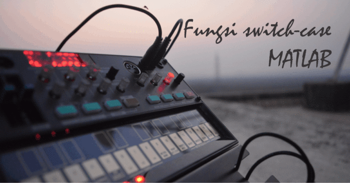 Fungsi switch-case Pada MATLAB dan Contoh Programnya 