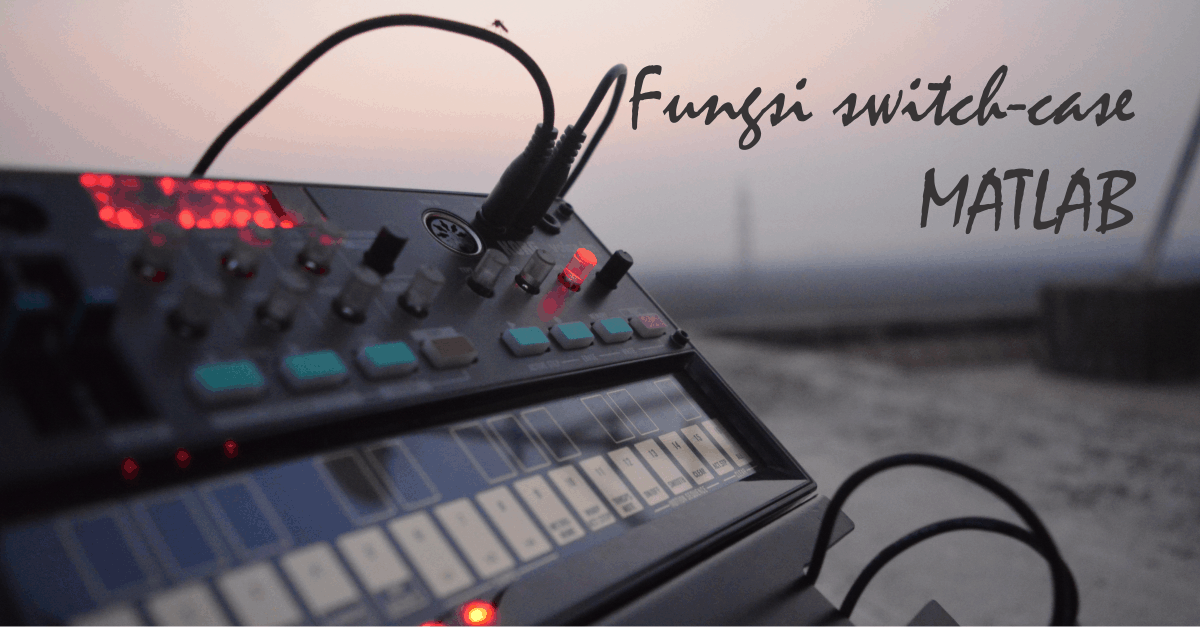 Fungsi switch-case Pada MATLAB dan Contoh Programnya 
