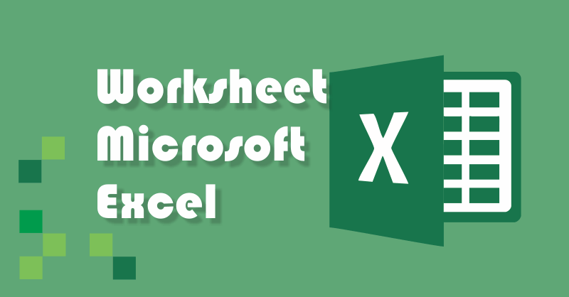 Tampilan, Bagian dan Pengertian Worksheet Microsoft Excel