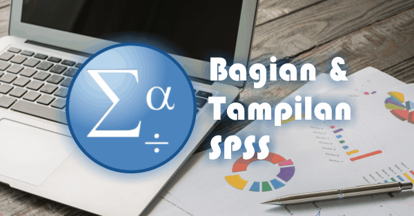 Bagian, Tampilan, dan Pengenalan SPSS Bagian, Tampilan, dan Pengenalan SPSS