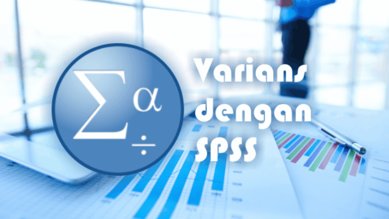 Cara Mencari Varians Dengan Spss Serta Contohnya Advernesia