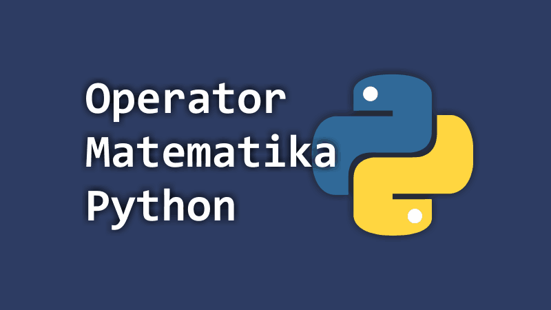 Operator Matematika Python | Aritmatika, Perbandingan, dan Penugasan