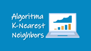 Pengertian dan Cara Kerja Algoritma K-Nearest Neighbors (KNN)