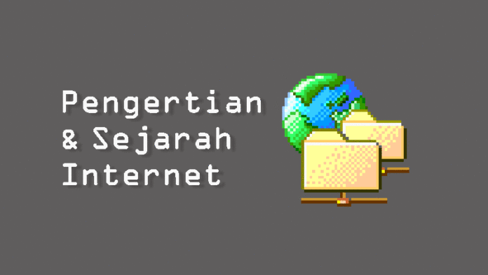 Pengertian Internet dan Sejarah Internet beserta Manfaatnya