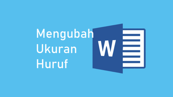 Cara Membesarkan dan Mengecilkan Ukuran Huruf di Word