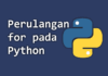 for Python - Perulangan for pada Python dan Contohnya
